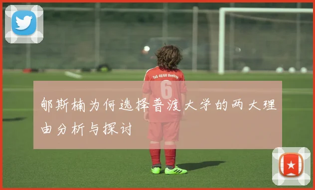 郇斯楠为何选择普渡大学的两大理由分析与探讨