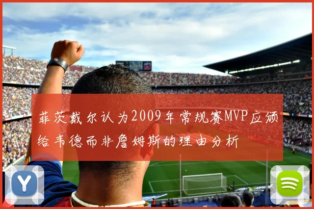 菲茨戴尔认为2009年常规赛MVP应颁给韦德而非詹姆斯的理由分析