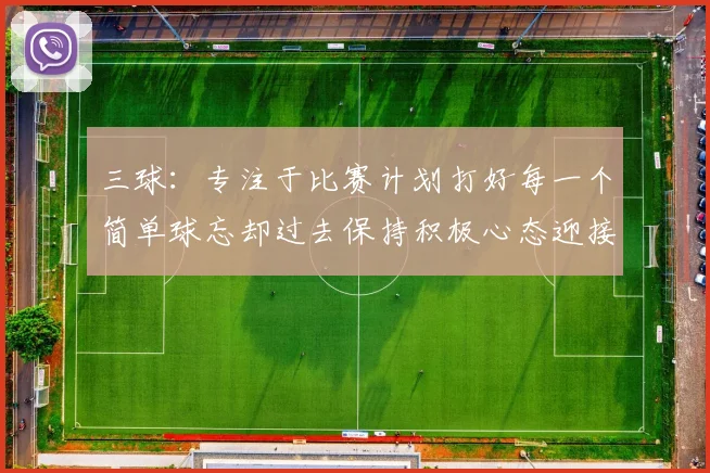 三球：专注于比赛计划打好每一个简单球忘却过去保持积极心态迎接下一回合